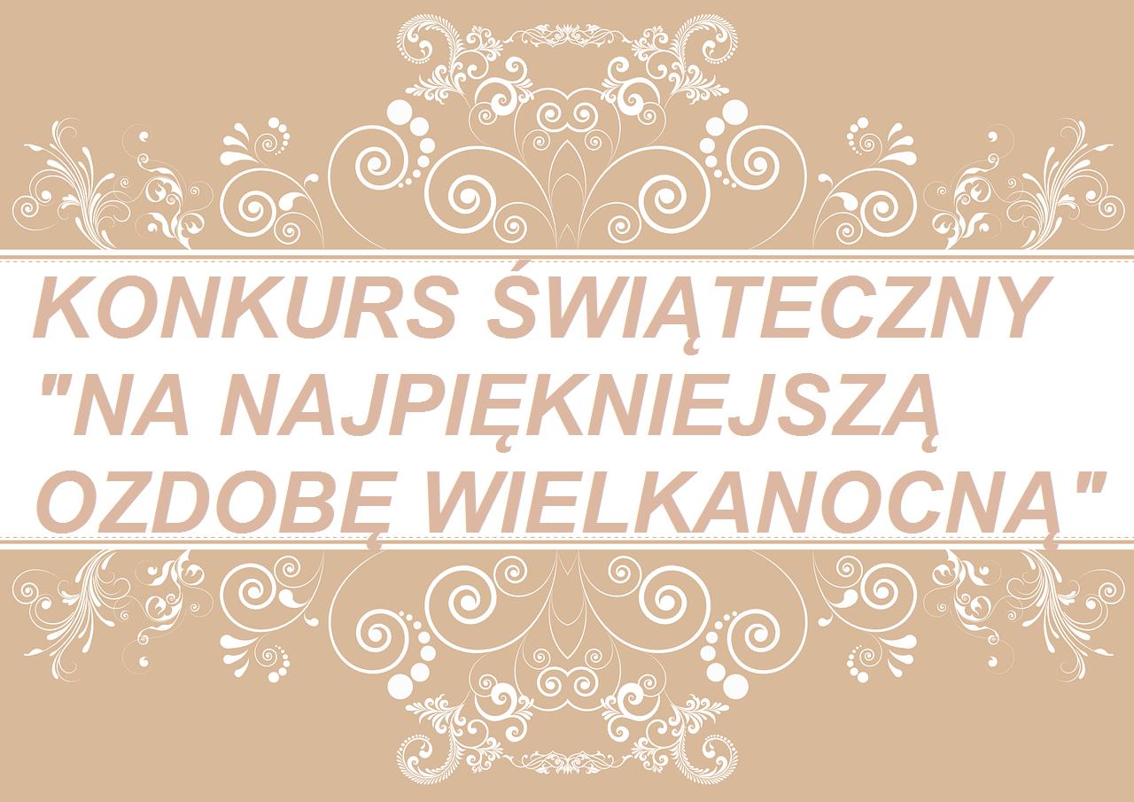 SZKOLNY KONKURS ŚWIĄTECZNY NA „NAJPIĘKNIEJSZĄ OZDOBĘ WIELKANOCNĄ ” 2021