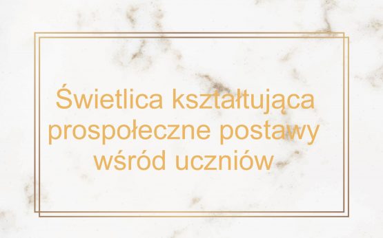 ŚWIETLICA KSZTAŁTUJĄCA PROSPOŁECZNE POSTAWY UCZNIÓW