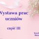 Wystawa prac uczniów część III